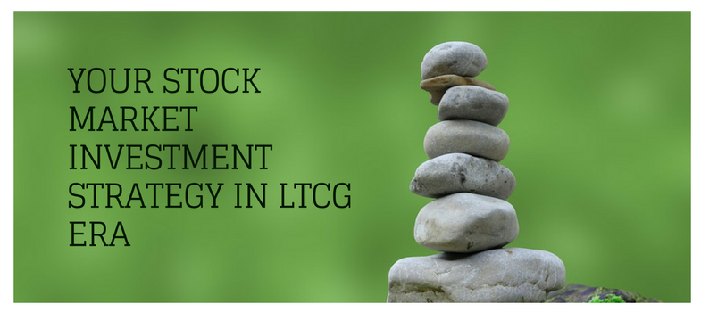 Your stock market investment strategy in LTCG era - Long term capital gain tax