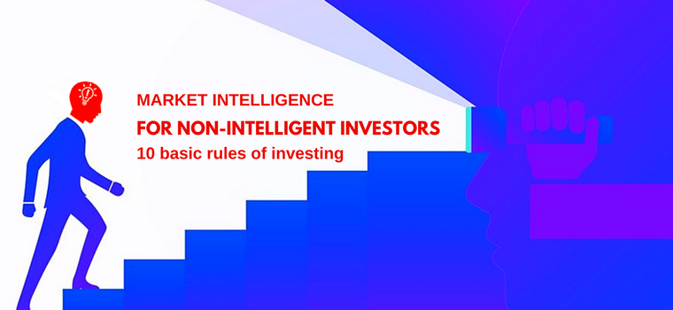 Market intelligence for non-intelligent investors - 10 basic rules of investing