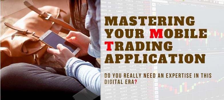 Mastering your mobile trading application – expertise in this digital era!