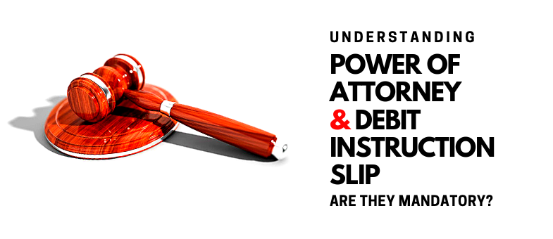 Understanding Power of Attorney and Debit Instruction Slip – Are they Mandatory