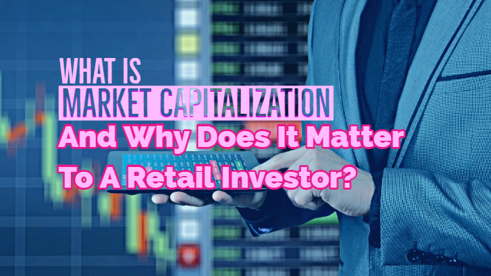 What Is Market Capitalization And Why Does It Matter To A Retail Investor