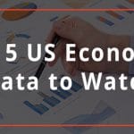Top 5 US Economic Data to Watch