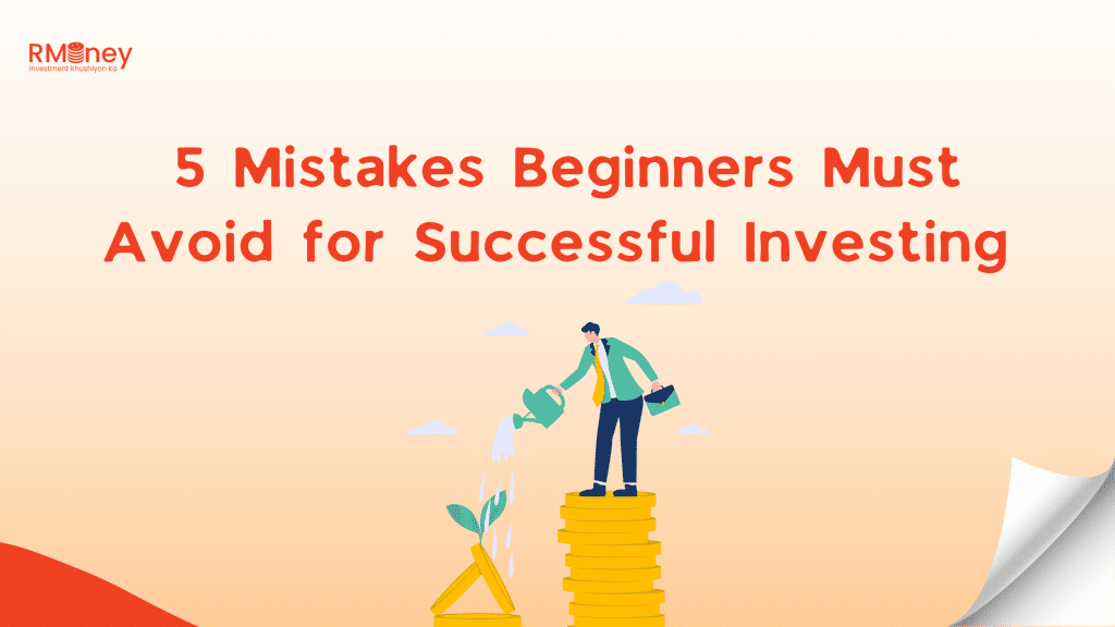 5 Mistakes Beginners Must Avoid for Successful Investing