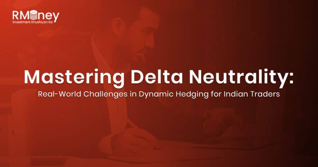 Mastering Delta Neutrality: Real-World Challenges in Dynamic Hedging for Indian Traders
