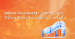 Before You Invest: 5 Habits That Define Every Successful Investor Before You Invest: 5 Habits That Define Every Successful Investor