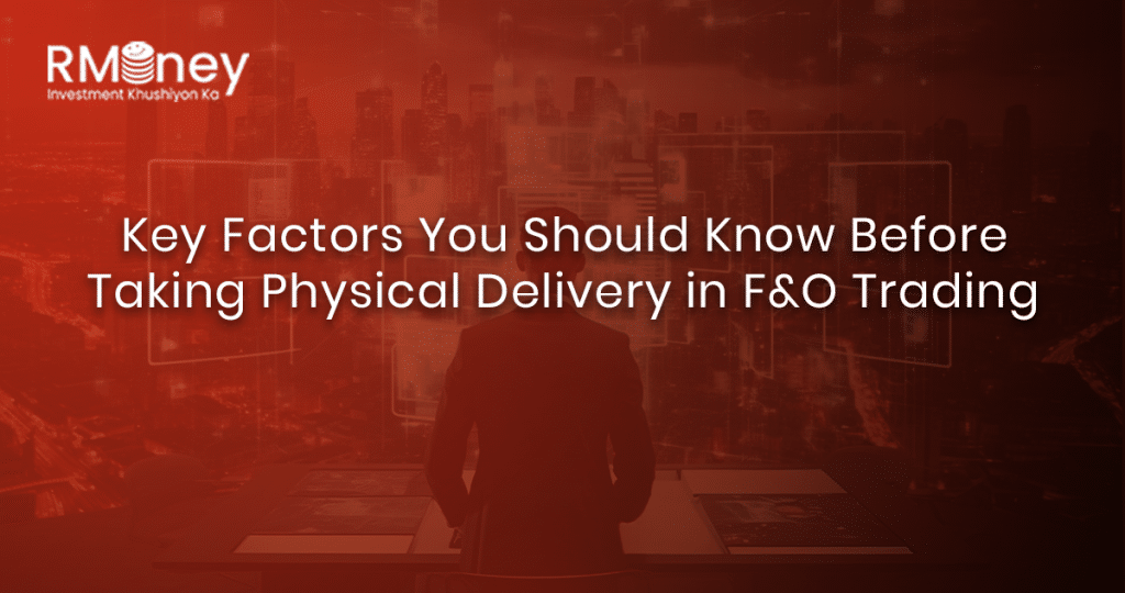 Key Factors You Should Know Before Taking Physical Delivery in F&O Trading