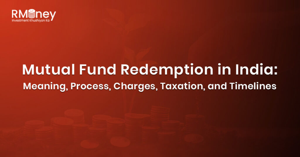 Mutual Fund Redemption in India: Meaning, Process, Charges, Taxation, and Timelines
